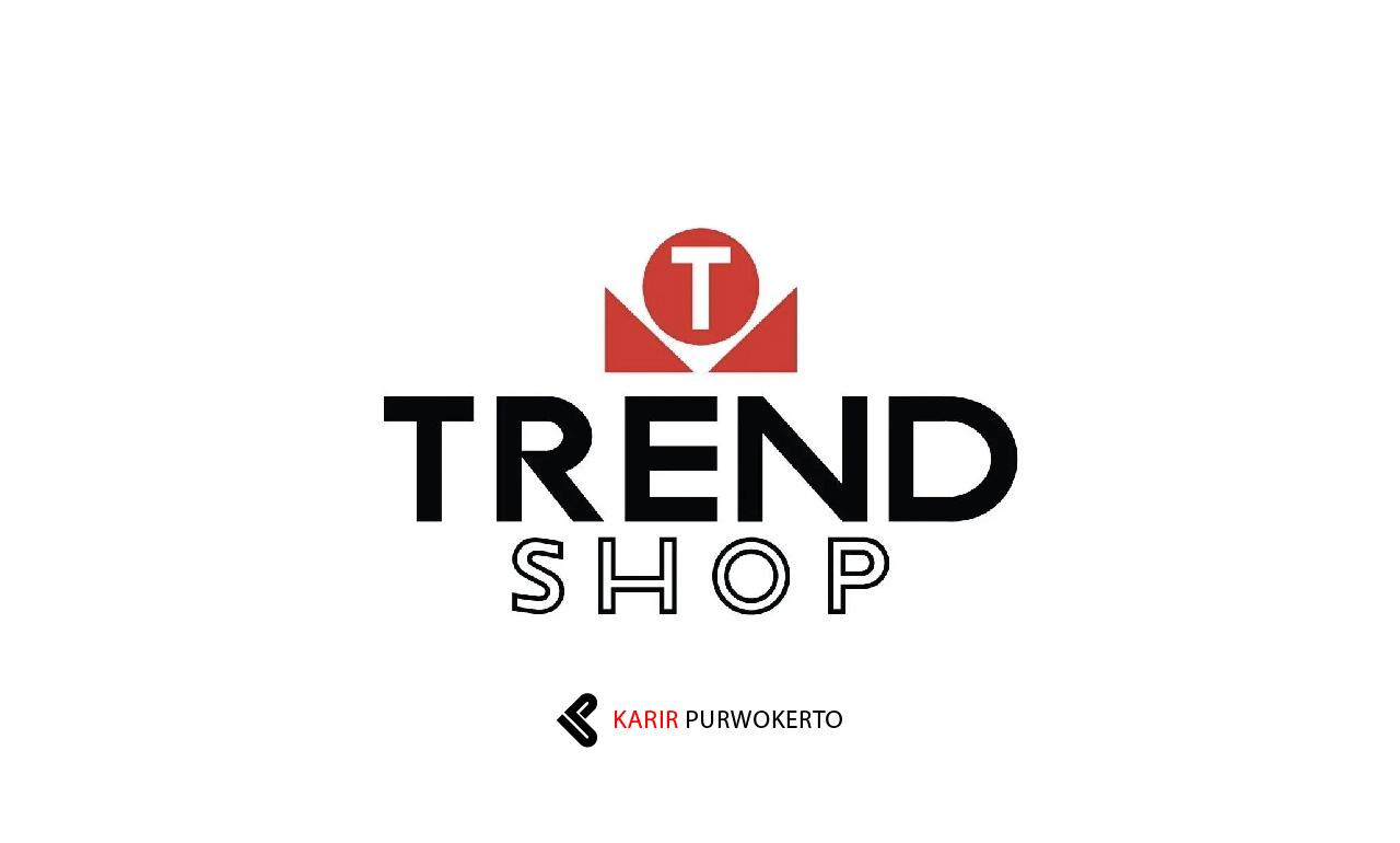 Lowongan Kerja Trend Shop Purwokerto