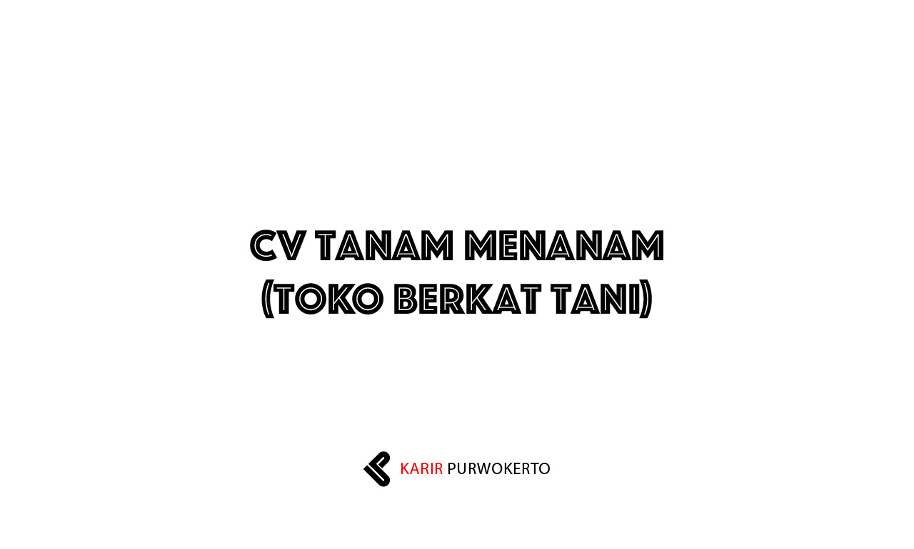 Lowongan Kerja CV Tanam Menanam (Toko Berkat Tani)